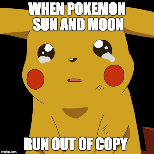pokemon | WHEN POKEMON SUN AND MOON; RUN OUT OF COPY | image tagged in pokemon | made w/ Imgflip meme maker