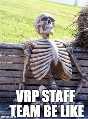 Waiting Skeleton Meme | VRP STAFF TEAM BE LIKE | image tagged in memes,waiting skeleton | made w/ Imgflip meme maker