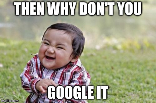 Evil Toddler Meme | THEN WHY DON'T YOU GOOGLE IT | image tagged in memes,evil toddler | made w/ Imgflip meme maker