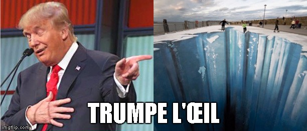 TRUMPE L'ŒIL | image tagged in trump promises | made w/ Imgflip meme maker