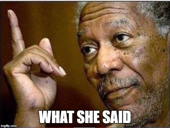 WHAT SHE SAID | made w/ Imgflip meme maker