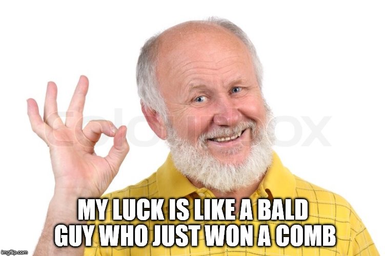 luck | MY LUCK IS LIKE A BALD GUY WHO JUST WON A COMB | image tagged in bald-man | made w/ Imgflip meme maker