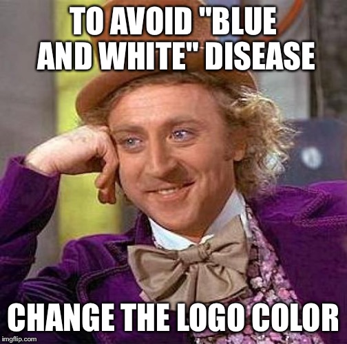 Creepy Condescending Wonka Meme | TO AVOID "BLUE AND WHITE" DISEASE CHANGE THE LOGO COLOR | image tagged in memes,creepy condescending wonka | made w/ Imgflip meme maker