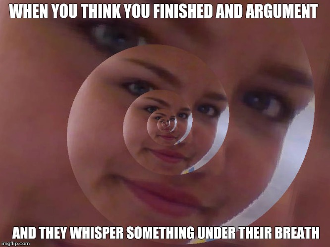WHEN YOU THINK YOU FINISHED AND ARGUMENT; AND THEY WHISPER SOMETHING UNDER THEIR BREATH | image tagged in analise's meme | made w/ Imgflip meme maker