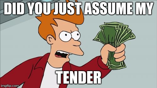 Shut Up And Take My Money Fry | DID YOU JUST ASSUME MY; TENDER | image tagged in memes,shut up and take my money fry | made w/ Imgflip meme maker