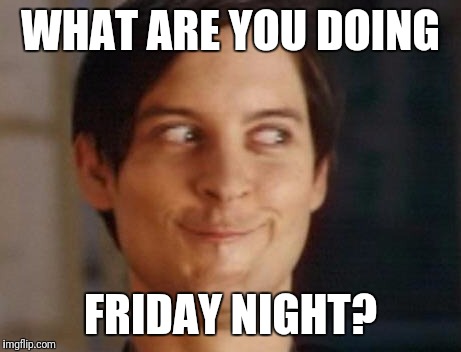 WHAT ARE YOU DOING FRIDAY NIGHT? | made w/ Imgflip meme maker