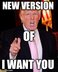 Donald Trump | NEW VERSION; OF; I WANT YOU | image tagged in donald trump | made w/ Imgflip meme maker
