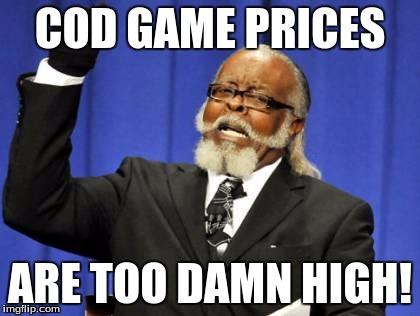 Too Damn High Meme | COD GAME PRICES; ARE TOO DAMN HIGH! | image tagged in memes,too damn high | made w/ Imgflip meme maker