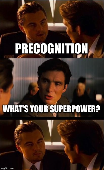 What's YOUR superpower? | PRECOGNITION; WHAT'S YOUR SUPERPOWER? | image tagged in memes,inception | made w/ Imgflip meme maker