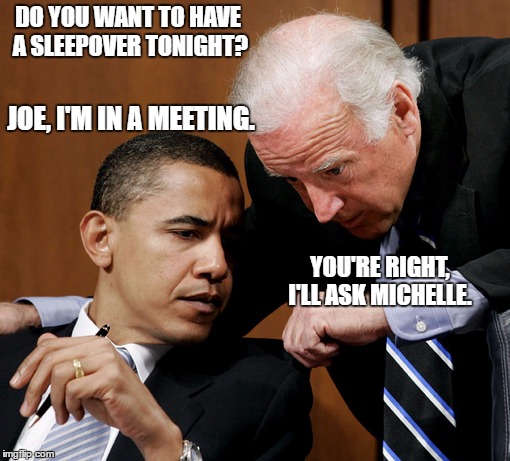 Bro Time | DO YOU WANT TO HAVE A SLEEPOVER TONIGHT? JOE, I'M IN A MEETING. YOU'RE RIGHT, I'LL ASK MICHELLE. | image tagged in joe biden,obama,biden obama | made w/ Imgflip meme maker