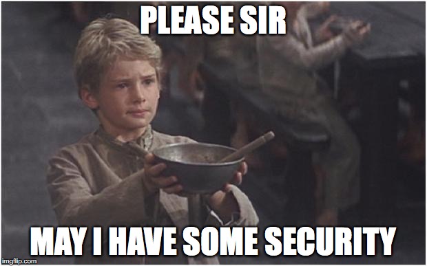 Oliver Twist Please Sir | PLEASE SIR; MAY I HAVE SOME SECURITY | image tagged in oliver twist please sir | made w/ Imgflip meme maker