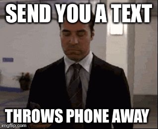 SEND YOU A TEXT; THROWS PHONE AWAY | image tagged in man throwing phone | made w/ Imgflip meme maker