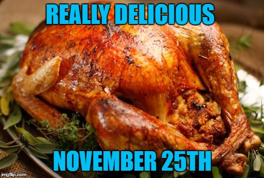 REALLY DELICIOUS NOVEMBER 25TH | made w/ Imgflip meme maker
