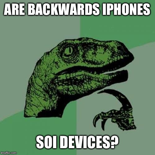 Philosoraptor | ARE BACKWARDS IPHONES; SOI DEVICES? | image tagged in memes,philosoraptor | made w/ Imgflip meme maker