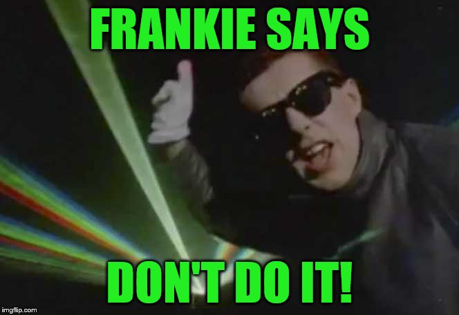 FRANKIE SAYS DON'T DO IT! | made w/ Imgflip meme maker