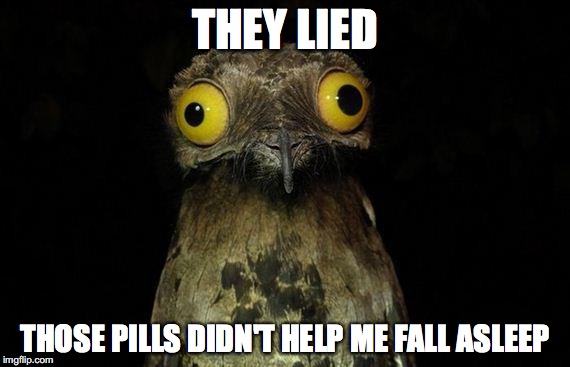 Weird Stuff I Do Potoo | THEY LIED; THOSE PILLS DIDN'T HELP ME FALL ASLEEP | image tagged in memes,weird stuff i do potoo | made w/ Imgflip meme maker