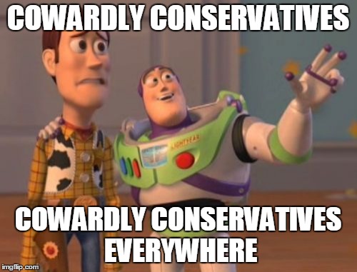 Oh no I'm so scared of Putin! | COWARDLY CONSERVATIVES; COWARDLY CONSERVATIVES EVERYWHERE | image tagged in memes,x x everywhere | made w/ Imgflip meme maker