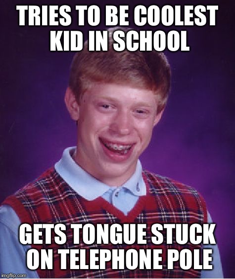 Bad Luck Brian Meme | TRIES TO BE COOLEST KID IN SCHOOL; GETS TONGUE STUCK ON TELEPHONE POLE | image tagged in memes,bad luck brian | made w/ Imgflip meme maker