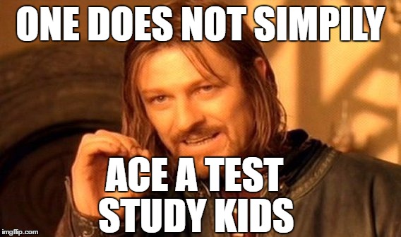 One Does Not Simply | ONE DOES NOT SIMPILY; ACE A TEST; STUDY KIDS | image tagged in memes,one does not simply | made w/ Imgflip meme maker