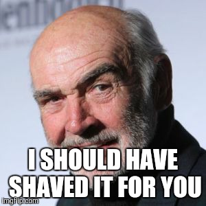 I SHOULD HAVE SHAVED IT FOR YOU | made w/ Imgflip meme maker