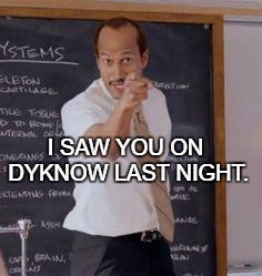 I saw you on Dyknow Last Night | I SAW YOU ON DYKNOW LAST NIGHT. | image tagged in substitute teacheryou done messed up a a ron,dyknow,mrs colon,aite,school,laptops | made w/ Imgflip meme maker