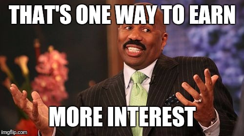 Steve Harvey Meme | THAT'S ONE WAY TO EARN MORE INTEREST | image tagged in memes,steve harvey | made w/ Imgflip meme maker