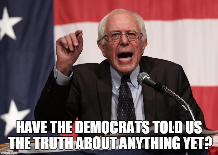 bernie point | HAVE THE DEMOCRATS TOLD US THE TRUTH ABOUT ANYTHING YET? | image tagged in bernie point | made w/ Imgflip meme maker