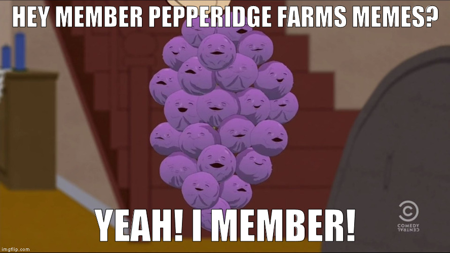 They're really the same joke in their meme forms | HEY MEMBER PEPPERIDGE FARMS MEMES? YEAH! I MEMBER! | image tagged in memes,member berries,pepperidge farm remembers,imgflip humor | made w/ Imgflip meme maker