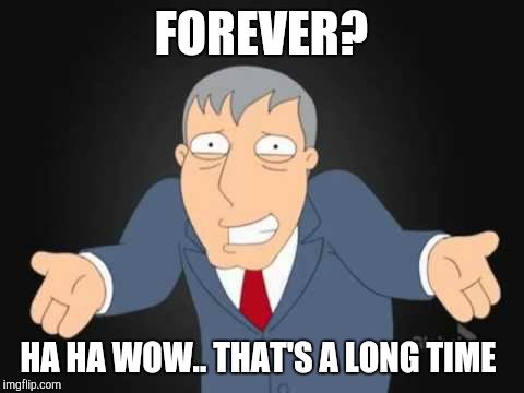 FOREVER? HA HA WOW.. THAT'S A LONG TIME | made w/ Imgflip meme maker