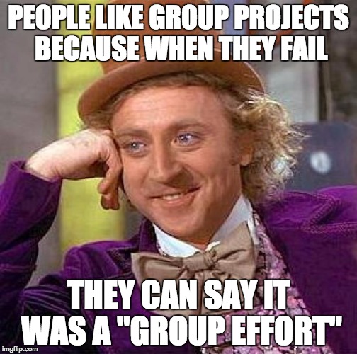 Group projects suck | PEOPLE LIKE GROUP PROJECTS BECAUSE WHEN THEY FAIL; THEY CAN SAY IT WAS A "GROUP EFFORT" | image tagged in memes,creepy condescending wonka,school,group projects | made w/ Imgflip meme maker