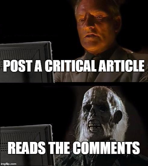 I'll Just Wait Here | POST A CRITICAL ARTICLE; READS THE COMMENTS | image tagged in memes,ill just wait here | made w/ Imgflip meme maker