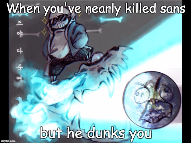 Sans battle | When you've nearly killed sans; but he dunks you | image tagged in sans battle | made w/ Imgflip meme maker
