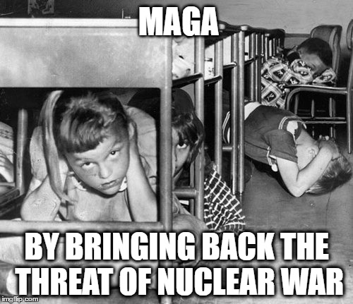 MAGA; BY BRINGING BACK THE THREAT OF NUCLEAR WAR | made w/ Imgflip meme maker