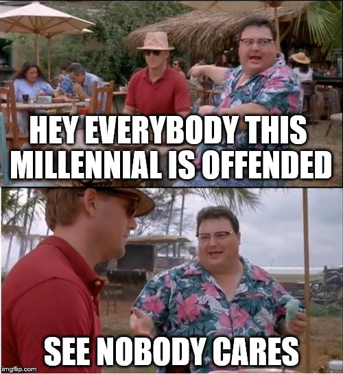 See Nobody Cares | HEY EVERYBODY THIS MILLENNIAL IS OFFENDED; SEE NOBODY CARES | image tagged in memes,see nobody cares | made w/ Imgflip meme maker