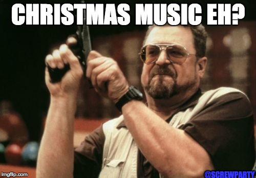 Am I The Only One Around Here | CHRISTMAS MUSIC EH? @SCREWPARTY | image tagged in memes,am i the only one around here | made w/ Imgflip meme maker