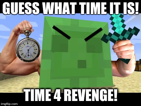 Slime Under Revenge | GUESS WHAT TIME IT IS! TIME 4 REVENGE! | image tagged in minecraft,slime,revenge | made w/ Imgflip meme maker