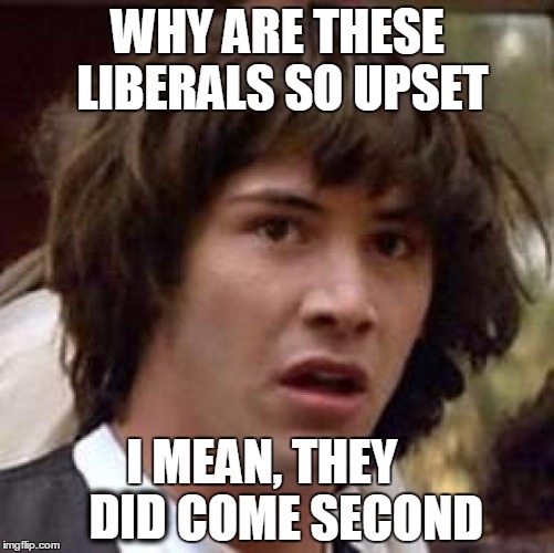 Conspiracy Keanu Meme | WHY ARE THESE LIBERALS SO UPSET; I MEAN, THEY              COME SECOND; DID | image tagged in memes,conspiracy keanu | made w/ Imgflip meme maker