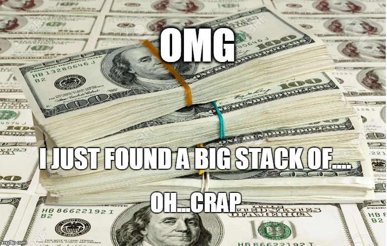 American money meme | OMG; I JUST FOUND A BIG STACK OF.... OH...CRAP | image tagged in american,money,funny,meme | made w/ Imgflip meme maker