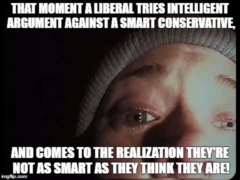 THAT MOMENT A LIBERAL TRIES INTELLIGENT ARGUMENT AGAINST A SMART CONSERVATIVE, AND COMES TO THE REALIZATION THEY'RE NOT AS SMART AS THEY THINK THEY ARE! | image tagged in bw2jpeg | made w/ Imgflip meme maker