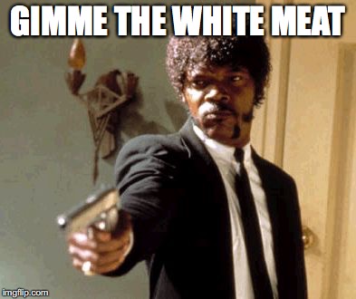 Say That Again I Dare You Meme | GIMME THE WHITE MEAT | image tagged in memes,say that again i dare you | made w/ Imgflip meme maker