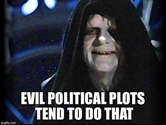 EVIL POLITICAL PLOTS TEND TO DO THAT | made w/ Imgflip meme maker