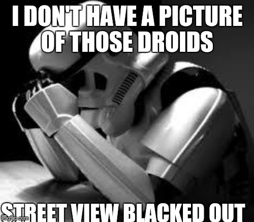 I DON'T HAVE A PICTURE OF THOSE DROIDS STREET VIEW BLACKED OUT | made w/ Imgflip meme maker