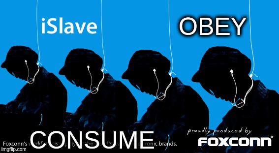 Do you know who is making your electronics? | OBEY; CONSUME | image tagged in memes | made w/ Imgflip meme maker