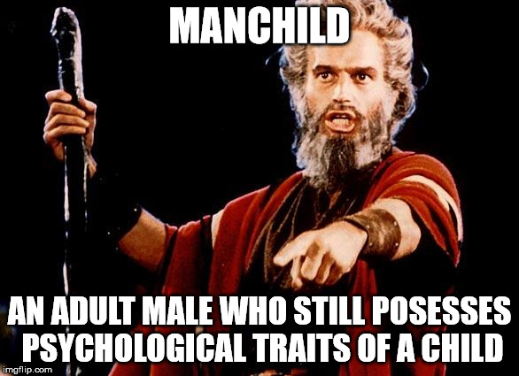 Angry Old Moses | MANCHILD; AN ADULT MALE WHO STILL POSESSES PSYCHOLOGICAL TRAITS OF A CHILD | image tagged in angry old moses,moses,offended man child,man child | made w/ Imgflip meme maker