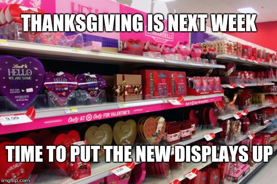 THANKSGIVING IS NEXT WEEK; TIME TO PUT THE NEW DISPLAYS UP | image tagged in retail | made w/ Imgflip meme maker