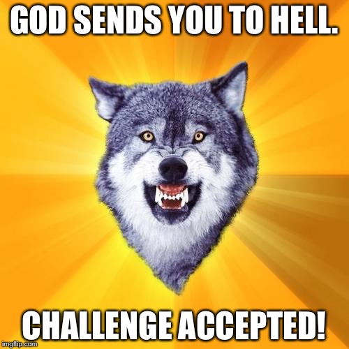 Courage Wolf Meme | GOD SENDS YOU TO HELL. CHALLENGE ACCEPTED! | image tagged in memes,courage wolf | made w/ Imgflip meme maker
