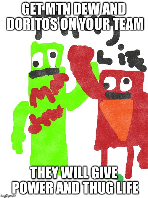 GET MTN DEW AND DORITOS ON YOUR TEAM; THEY WILL GIVE POWER AND THUG LIFE | image tagged in derpy man dew and dorito thug life | made w/ Imgflip meme maker