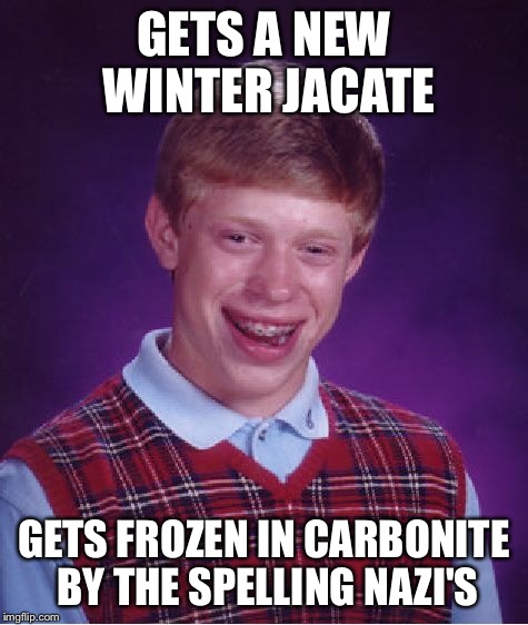 Bad Luck Brian Meme | GETS A NEW WINTER JACATE GETS FROZEN IN CARBONITE BY THE SPELLING NAZI'S | image tagged in memes,bad luck brian | made w/ Imgflip meme maker