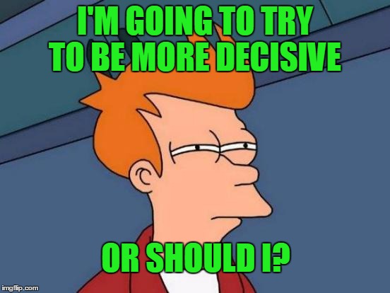Futurama Fry Meme | I'M GOING TO TRY TO BE MORE DECISIVE OR SHOULD I? | image tagged in memes,futurama fry | made w/ Imgflip meme maker
