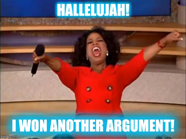 Oprah You Get A Meme | HALLELUJAH! I WON ANOTHER ARGUMENT! | image tagged in memes,oprah you get a | made w/ Imgflip meme maker